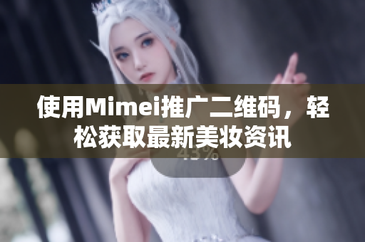 使用Mimei推广二维码，轻松获取最新美妆资讯