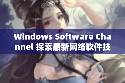 Windows Software Channel 探索最新网络软件技术