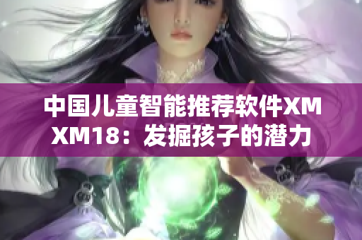 中国儿童智能推荐软件XMXM18：发掘孩子的潜力