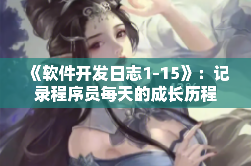 《软件开发日志1-15》：记录程序员每天的成长历程