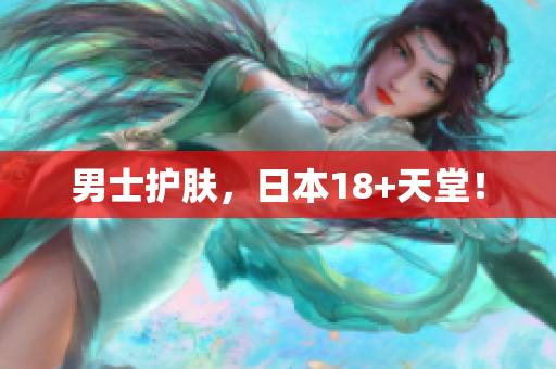 男士护肤，日本18+天堂！