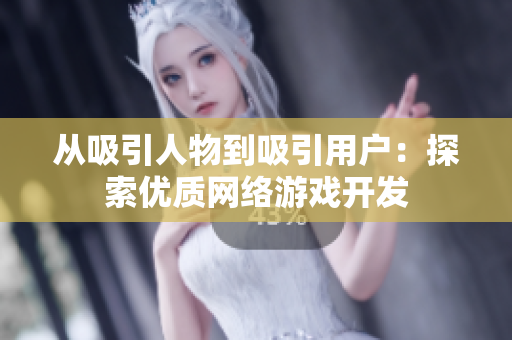 从吸引人物到吸引用户：探索优质网络游戏开发