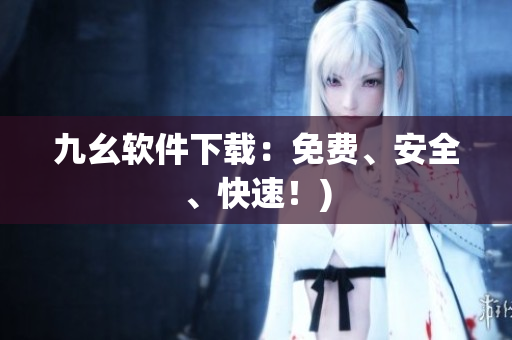 九幺软件下载：免费、安全、快速！)