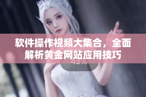 软件操作视频大集合，全面解析黄金网站应用技巧
