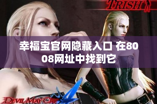 幸福宝官网隐藏入口 在8008网址中找到它