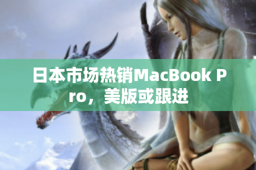 日本市场热销MacBook Pro，美版或跟进