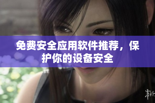 免费安全应用软件推荐，保护你的设备安全