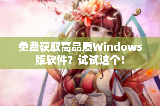 免费获取高品质Windows版软件？试试这个！