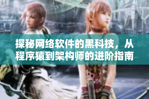 探秘网络软件的黑科技，从程序猿到架构师的进阶指南