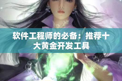 软件工程师的必备：推荐十大黄金开发工具