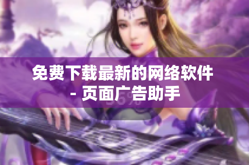 免费下载最新的网络软件 - 页面广告助手