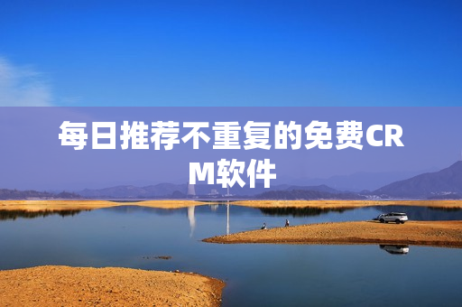 每日推荐不重复的免费CRM软件