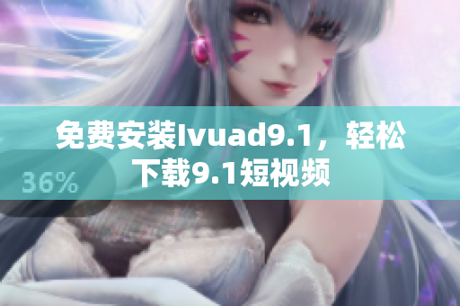 免费安装Ivuad9.1，轻松下载9.1短视频