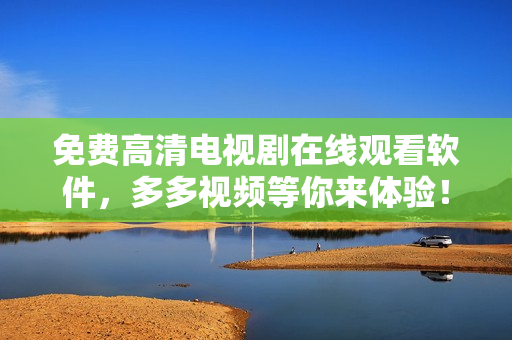 免费高清电视剧在线观看软件，多多视频等你来体验！