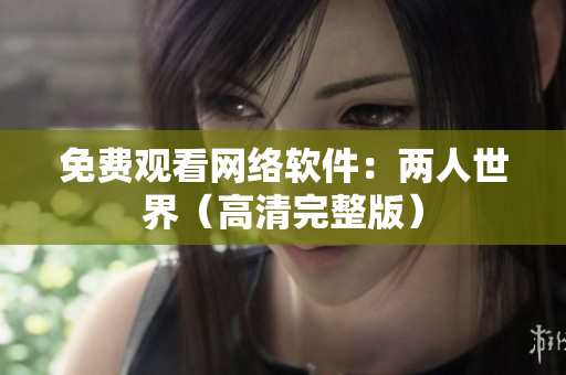 免费观看网络软件：两人世界（高清完整版）
