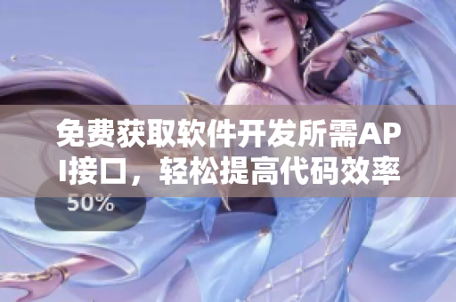 免费获取软件开发所需API接口，轻松提高代码效率