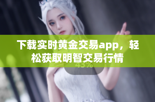 下载实时黄金交易app，轻松获取明智交易行情
