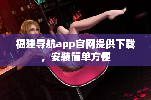 福建导航app官网提供下载，安装简单方便