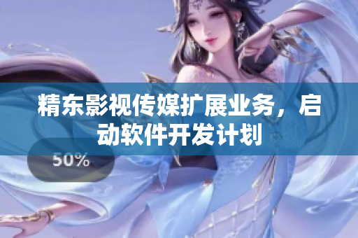 精东影视传媒扩展业务，启动软件开发计划