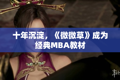 十年沉淀，《微微草》成为经典MBA教材
