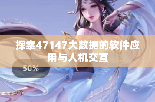 探索47147大数据的软件应用与人机交互