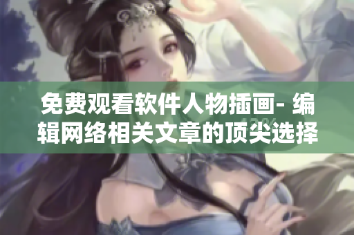 免费观看软件人物插画- 编辑网络相关文章的顶尖选择