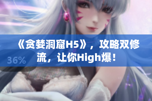《贪婪洞窟H5》，攻略双修流，让你High爆！