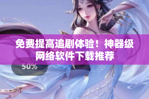 免费提高追剧体验！神器级网络软件下载推荐
