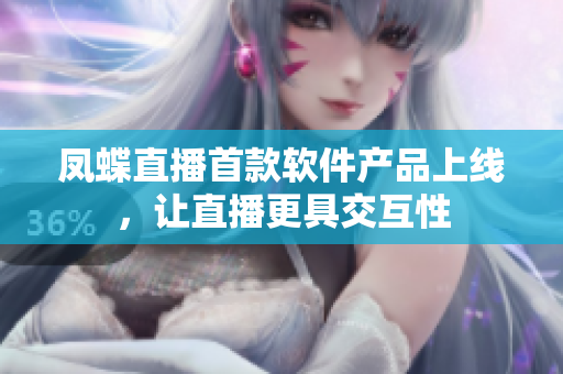 凤蝶直播首款软件产品上线，让直播更具交互性