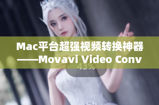 Mac平台超强视频转换神器——Movavi Video Converter