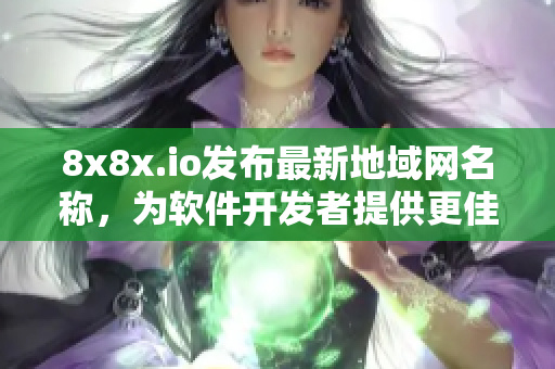 8x8x.io发布最新地域网名称，为软件开发者提供更佳在线交流体验