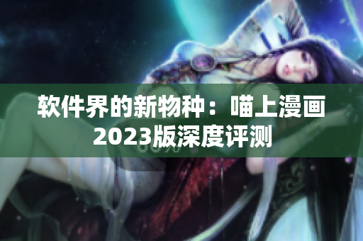 软件界的新物种：喵上漫画2023版深度评测