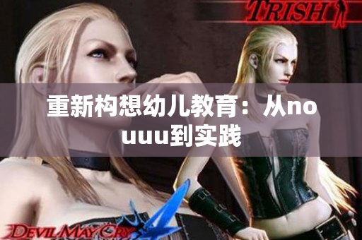 重新构想幼儿教育：从nouuu到实践