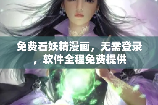 免费看妖精漫画，无需登录，软件全程免费提供
