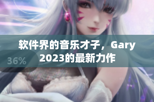 软件界的音乐才子，Gary2023的最新力作