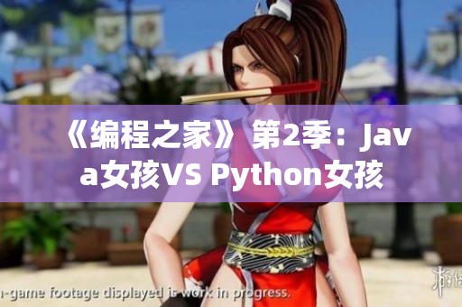 《编程之家》 第2季：Java女孩VS Python女孩