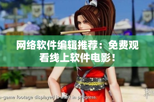 网络软件编辑推荐：免费观看线上软件电影！