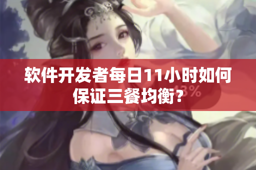 软件开发者每日11小时如何保证三餐均衡？