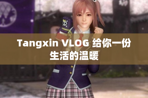Tangxin VLOG 给你一份生活的温暖