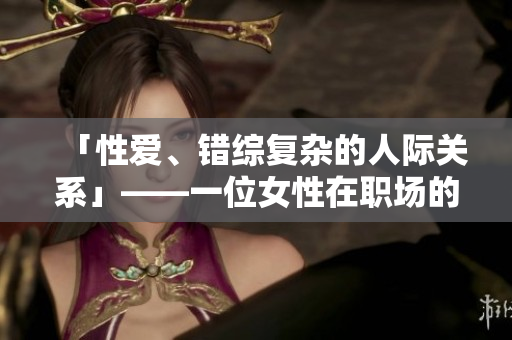 「性爱、错综复杂的人际关系」——一位女性在职场的自白