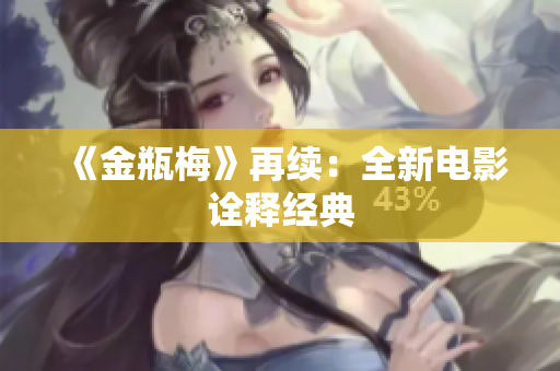 《金瓶梅》再续：全新电影诠释经典