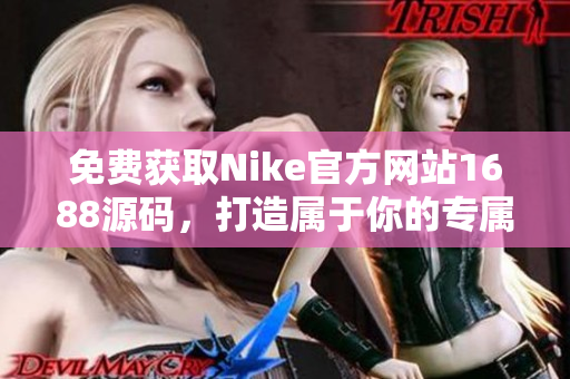 免费获取Nike官方网站1688源码，打造属于你的专属电商平台