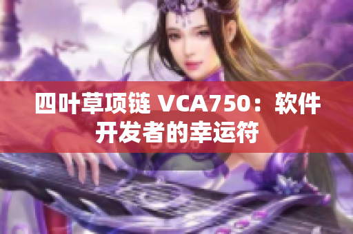 四叶草项链 VCA750：软件开发者的幸运符