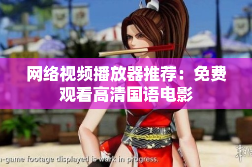 网络视频播放器推荐：免费观看高清国语电影
