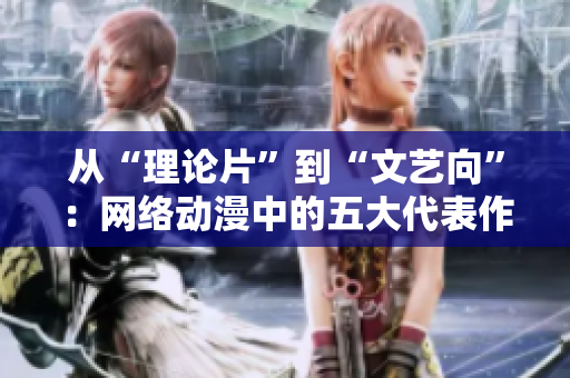 从“理论片”到“文艺向”：网络动漫中的五大代表作