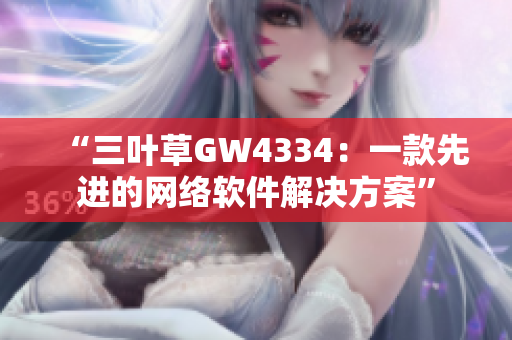 “三叶草GW4334：一款先进的网络软件解决方案”
