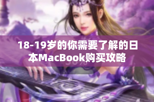 18-19岁的你需要了解的日本MacBook购买攻略