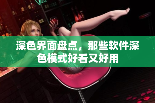 深色界面盘点，那些软件深色模式好看又好用