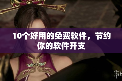 10个好用的免费软件，节约你的软件开支