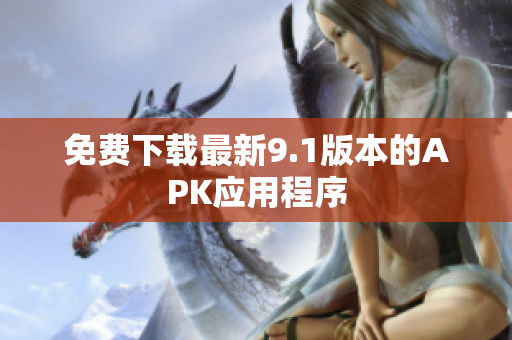 免费下载最新9.1版本的APK应用程序